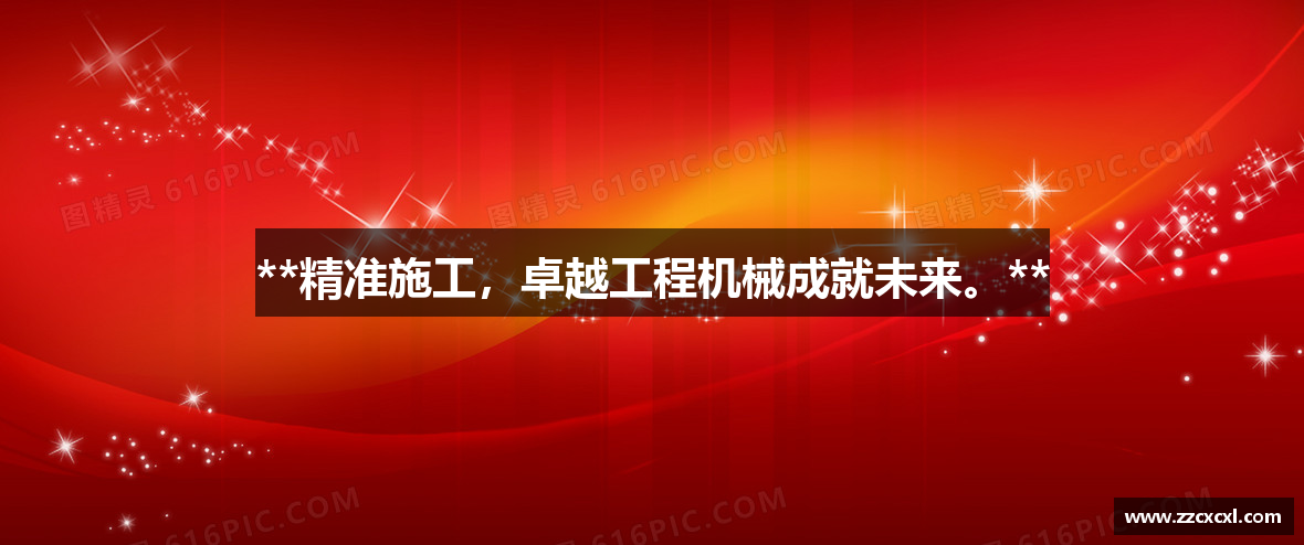 **精准施工，卓越工程机械成就未来。**