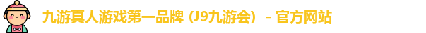 九游真人游戏第一品牌 (J9九游会)  - 官方网站